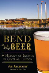 Bend Beer: A History of Brewing in Central Oregon (American Palate)